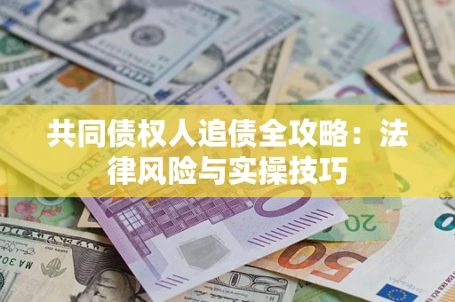 北京共同债权人追债全攻略：法律风险与实操技巧