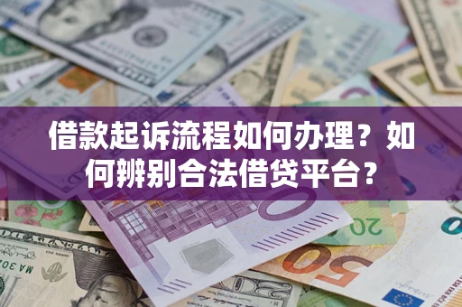 北京借款起诉流程如何办理？如何辨别合法借贷平台？