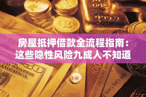 北京房屋抵押借款全流程指南：这些隐性风险九成人不知道