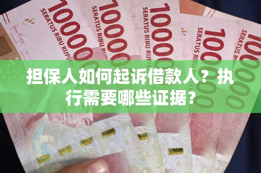 北京担保人如何起诉借款人？执行需要哪些证据？