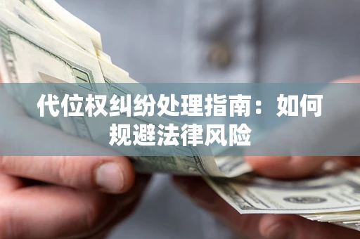 北京代位权纠纷处理指南:如何规避法律风险 北京代位权纠纷处理指南:如何规避法律风险