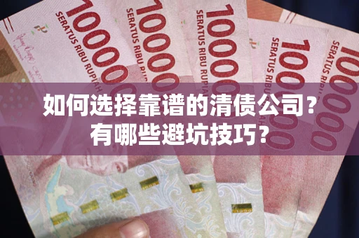 北京如何选择靠谱的清债公司？有哪些避坑技巧？
