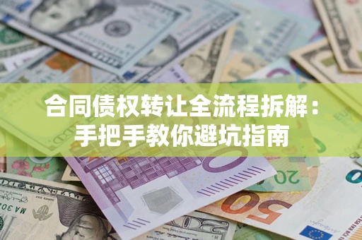 北京合同债权转让全流程拆解：手把手教你避坑指南