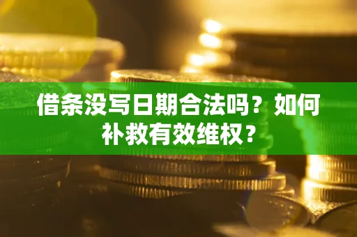 北京借条没写日期合法吗？如何补救有效维权？