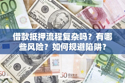北京借款抵押流程复杂吗？有哪些风险？如何规避陷阱？