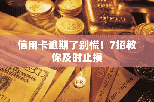 北京信用卡逾期了别慌！7招教你及时止损