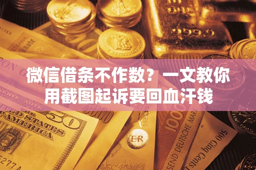 北京微信借条不作数？一文教你用截图起诉要回血汗钱