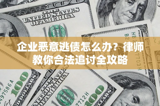 北京企业恶意逃债怎么办？律师教你合法追讨全攻略