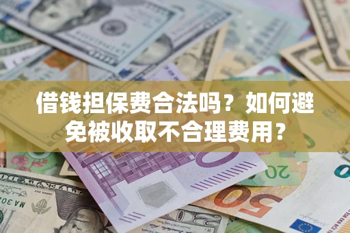 北京借钱担保费合法吗？如何避免被收取不合理费用？