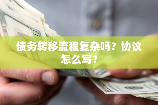 北京债务转移流程复杂吗？协议怎么写？