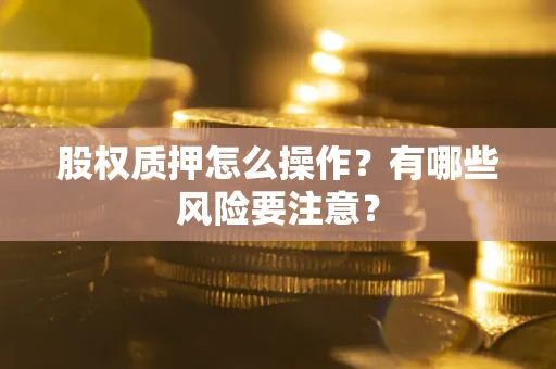 北京股权质押怎么操作？有哪些风险要注意？