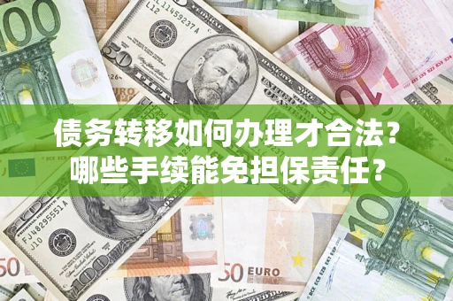 北京债务转移如何办理才合法？哪些手续能免担保责任？