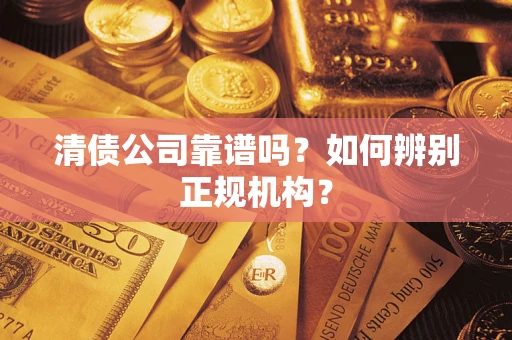 北京清债公司靠谱吗？如何辨别正规机构？