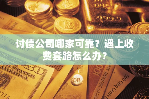 北京讨债公司哪家可靠？遇上收费套路怎么办？