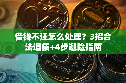 北京借钱不还怎么处理？3招合法追债+4步避险指南