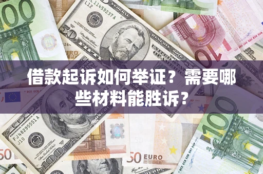 北京借款起诉如何举证？需要哪些材料能胜诉？