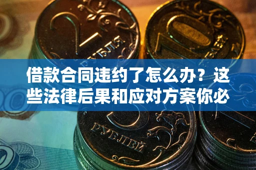 北京借款合同违约了怎么办？这些法律后果和应对方案你必须知道