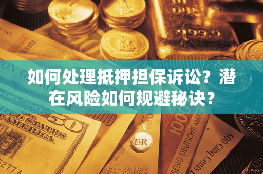北京如何处理抵押担保诉讼？潜在风险如何规避秘诀？