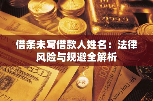 北京借条未写借款人姓名：法律风险与规避全解析