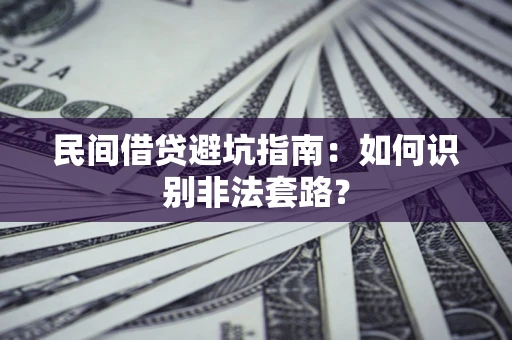 北京民间借贷避坑指南：如何识别非法套路？