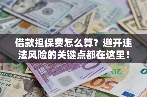 北京借款担保费怎么算？避开违法风险的关键点都在这里！