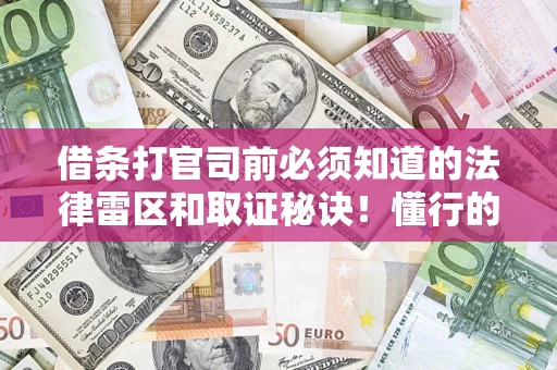 北京借条打官司前必须知道的法律雷区和取证秘诀！懂行的人已经留好这些证据