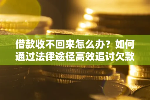 北京借款收不回来怎么办?如何通过法律途径高效追讨欠款? 北京借款收不回来怎么办?如何通过法律途径高效追讨欠款?