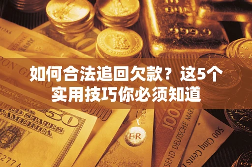 北京如何合法追回欠款？这5个实用技巧你必须知道