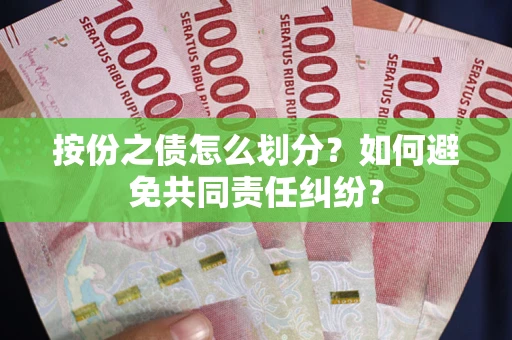 北京按份之债怎么划分？如何避免共同责任纠纷？