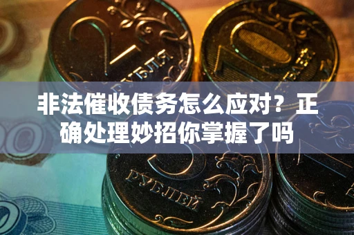 北京非法催收债务怎么应对？正确处理妙招你掌握了吗