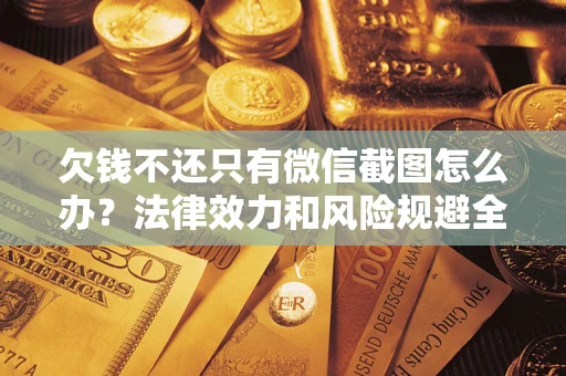 北京欠钱不还只有微信截图怎么办？法律效力和风险规避全解析