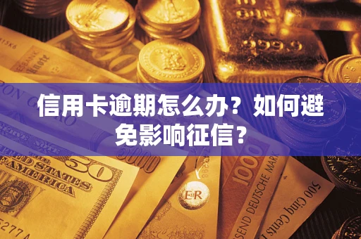 北京信用卡逾期怎么办？如何避免影响征信？
