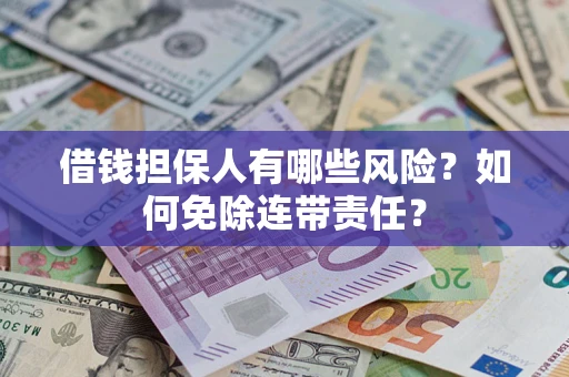 北京借钱担保人有哪些风险？如何免除连带责任？