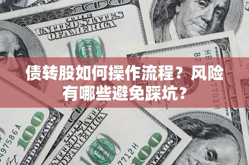 北京债转股如何操作流程?风险有哪些避免踩坑? 北京债转股如何操作流程?风险有哪些避免踩坑?