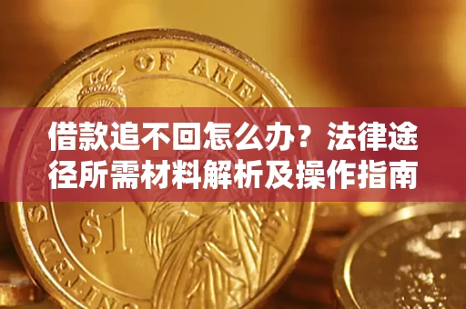 北京借款追不回怎么办?法律途径所需材料解析及操作指南 北京借款追不回怎么办?法律途径所需材料解析及操作指南