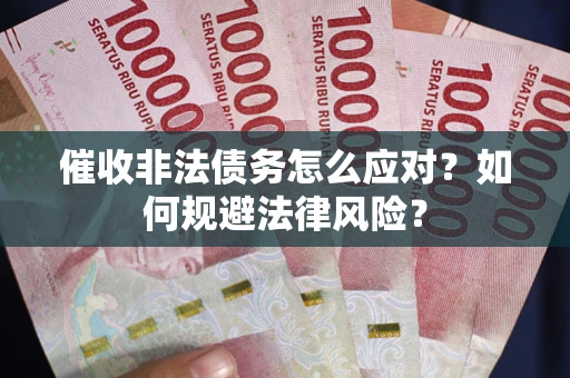 北京催收非法债务怎么应对？如何规避法律风险？
