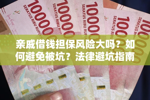 北京亲戚借钱担保风险大吗？如何避免被坑？法律避坑指南