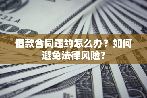 北京借款合同违约怎么办？如何避免法律风险？