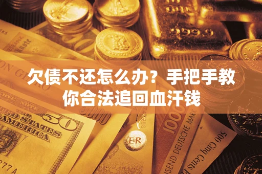 北京欠债不还怎么办?手把手教你合法追回血汗钱 北京欠债不还怎么办?手把手教你合法追回血汗钱