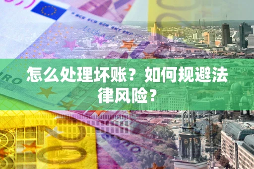 北京怎么处理坏账？如何规避法律风险？