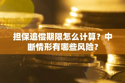 北京担保追偿期限怎么计算？中断情形有哪些风险？