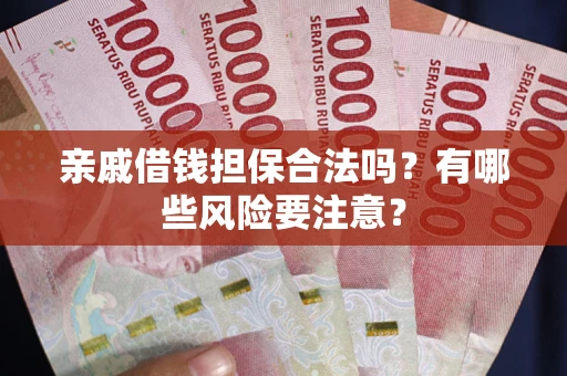 北京亲戚借钱担保合法吗？有哪些风险要注意？