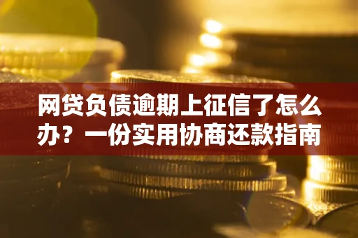 北京网贷负债逾期上征信了怎么办？一份实用协商还款指南请收好