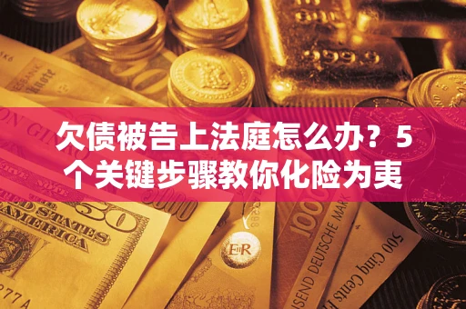 北京欠债被告上法庭怎么办？5个关键步骤教你化险为夷