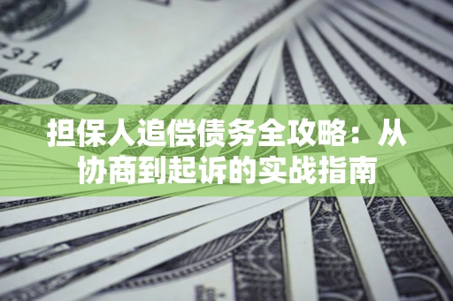 北京担保人追偿债务全攻略:从协商到起诉的实战指南 北京担保人追偿债务全攻略:从协商到起诉的实战指南