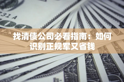 北京找清债公司必看指南：如何识别正规军又省钱